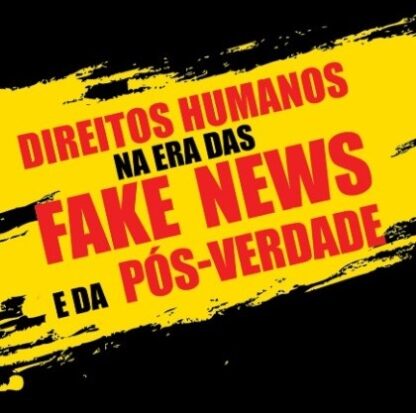 Direitos Humanos na era das Fake News e da Pós-Verdade